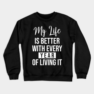 My life is better with every year of living it Crewneck Sweatshirt